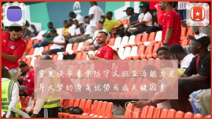 霍里谈卡鲁索防守文班亚马能力差异大梦的身高优势或成关键因素