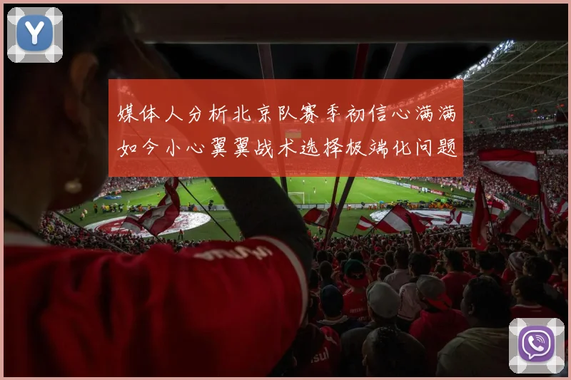 媒体人分析北京队赛季初信心满满如今小心翼翼战术选择极端化问题探讨